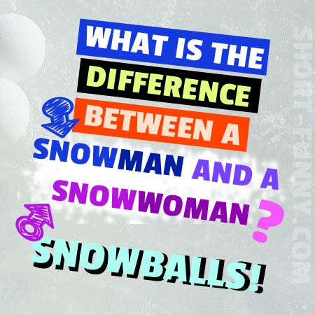 Funny Question differnce between a snowman and a snowwoman
